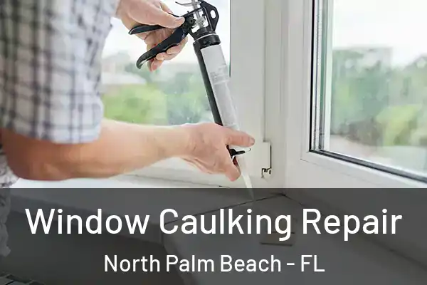 Window Caulking Repair North Palm Beach - FL