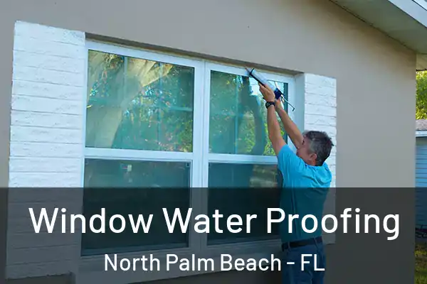 Window Water Proofing North Palm Beach - FL